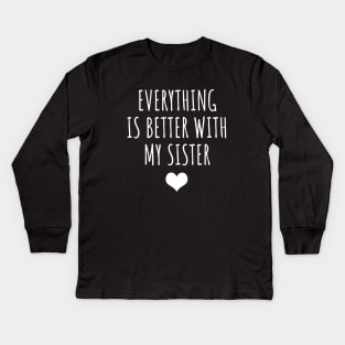 Everything Is Better With My Sister Kids Long Sleeve T-Shirt